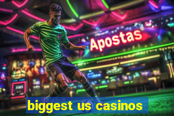 biggest us casinos