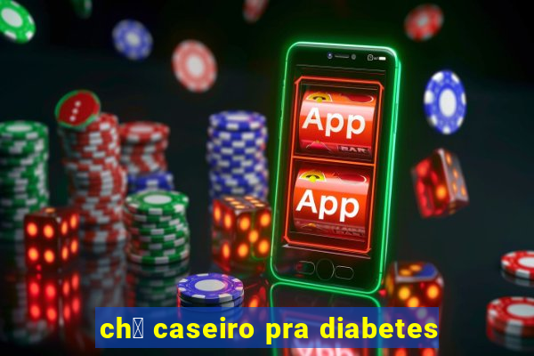 ch谩 caseiro pra diabetes