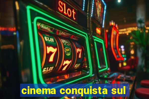 cinema conquista sul