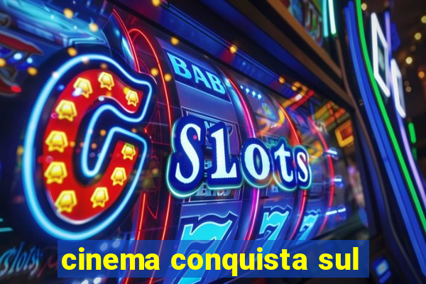 cinema conquista sul