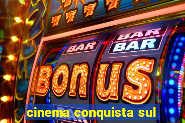 cinema conquista sul