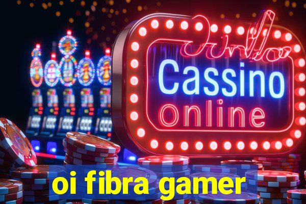 oi fibra gamer