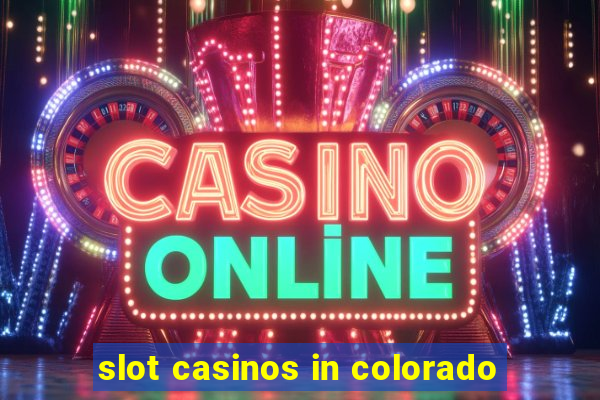 slot casinos in colorado