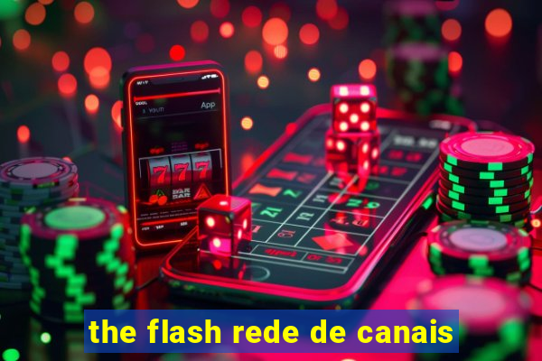 the flash rede de canais