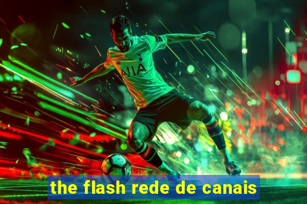 the flash rede de canais