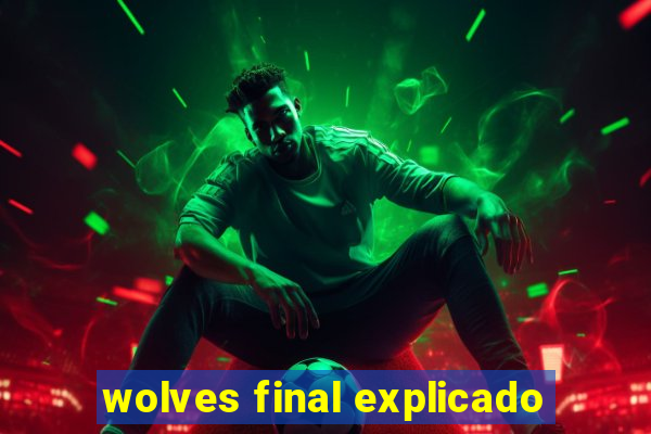 wolves final explicado