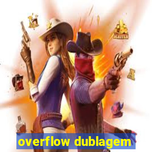 overflow dublagem