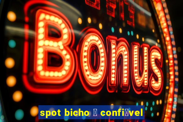 spot bicho 茅 confi谩vel