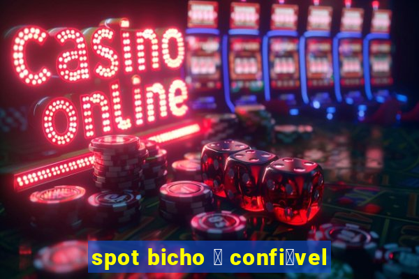 spot bicho 茅 confi谩vel