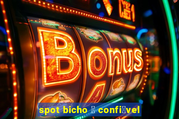 spot bicho 茅 confi谩vel