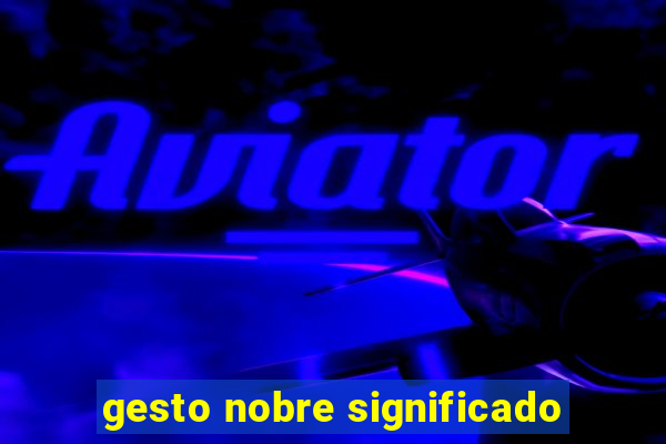 gesto nobre significado