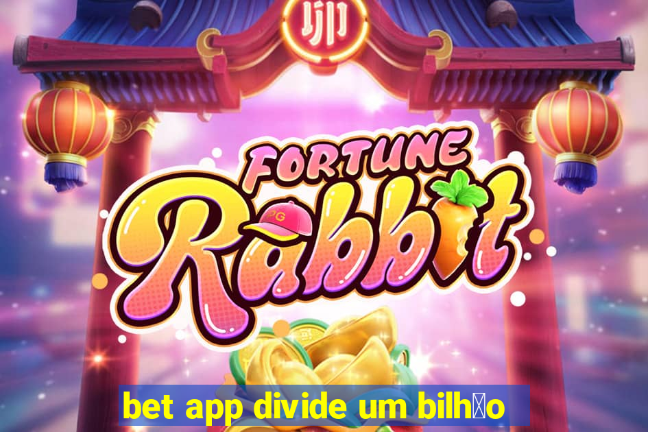 bet app divide um bilh茫o