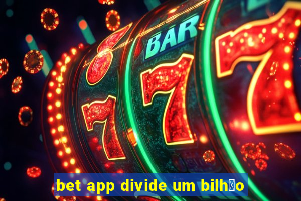 bet app divide um bilh茫o