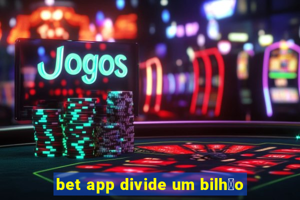 bet app divide um bilh茫o