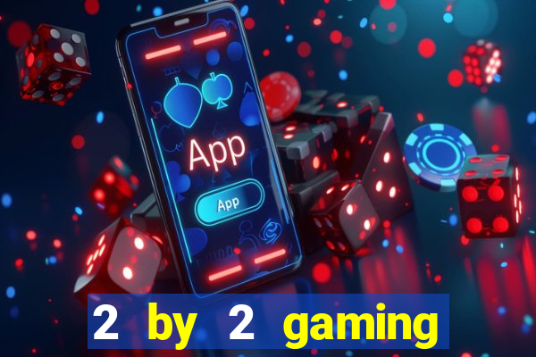 2 by 2 gaming online casinos