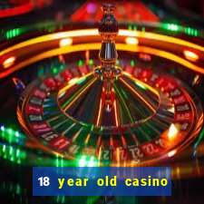 18 year old casino near me