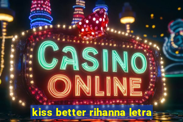 kiss better rihanna letra