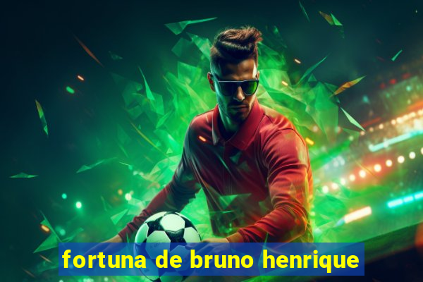 fortuna de bruno henrique