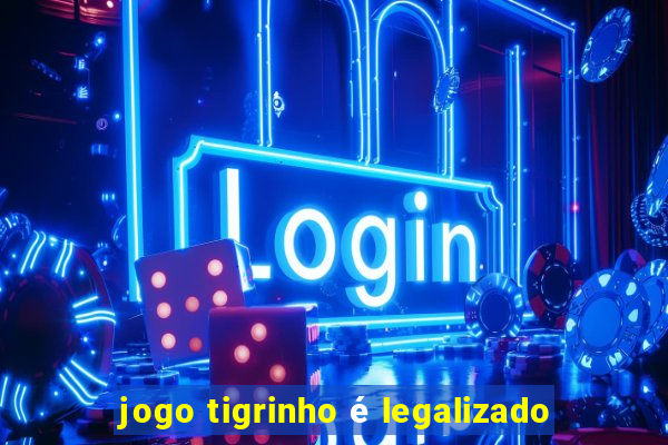 jogo tigrinho é legalizado