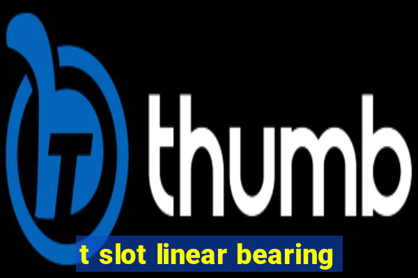 t slot linear bearing