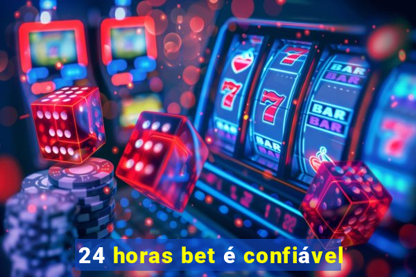 24 horas bet é confiável