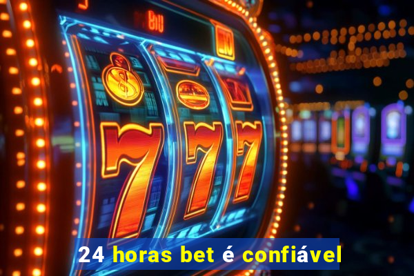 24 horas bet é confiável