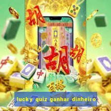 lucky quiz ganhar dinheiro