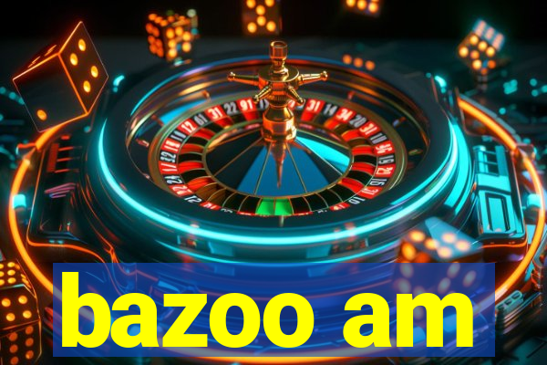 bazoo am