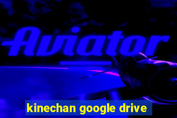 kinechan google drive