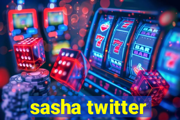 sasha twitter