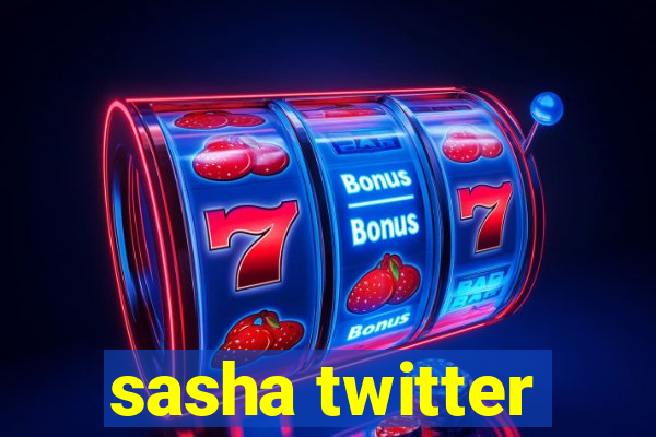 sasha twitter