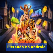 lucrando no android