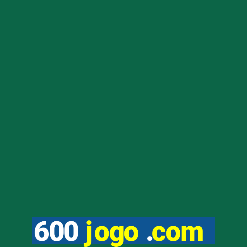 600 jogo .com