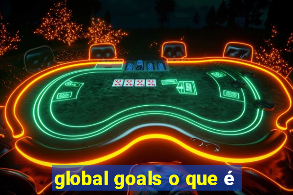 global goals o que é