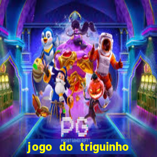 jogo do triguinho de ganhar dinheiro