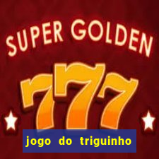 jogo do triguinho de ganhar dinheiro