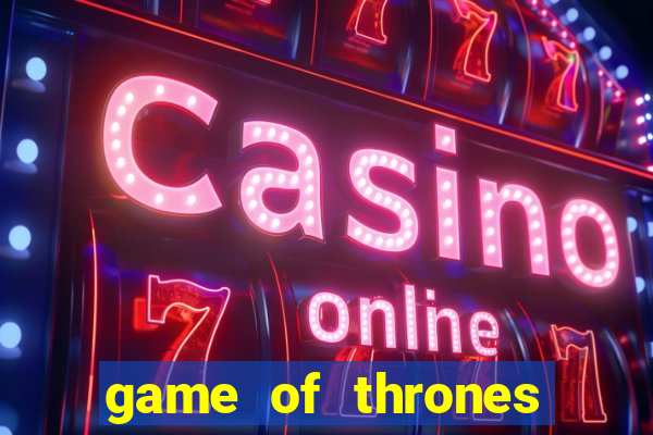 game of thrones slot game