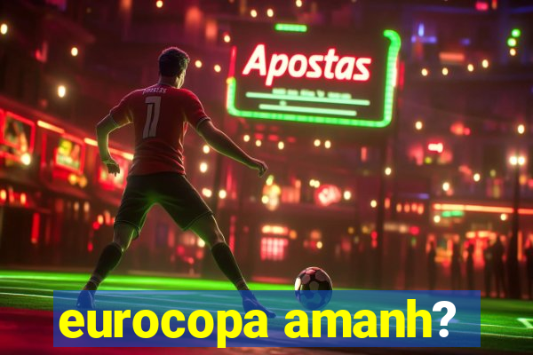 eurocopa amanh?