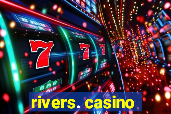 rivers. casino