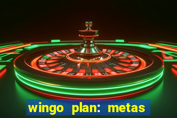 wingo plan: metas & prazos