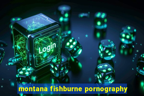 montana fishburne pornography