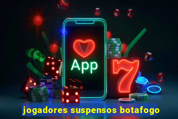 jogadores suspensos botafogo