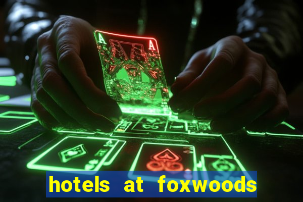 hotels at foxwoods casino in connecticut