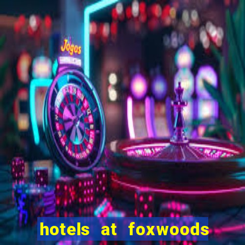 hotels at foxwoods casino in connecticut