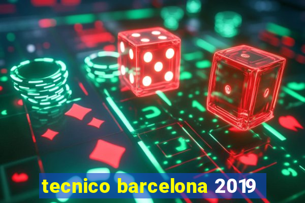 tecnico barcelona 2019