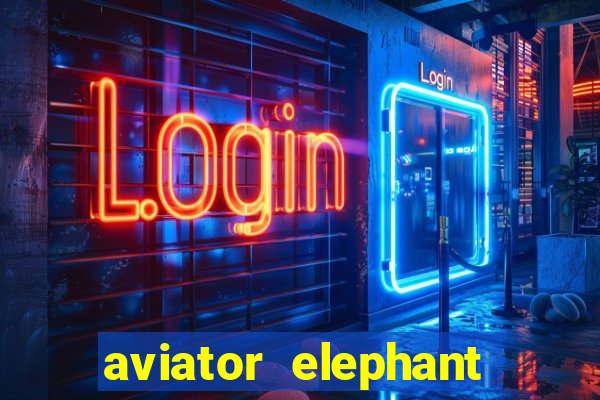 aviator elephant bet login