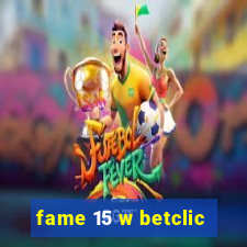 fame 15 w betclic