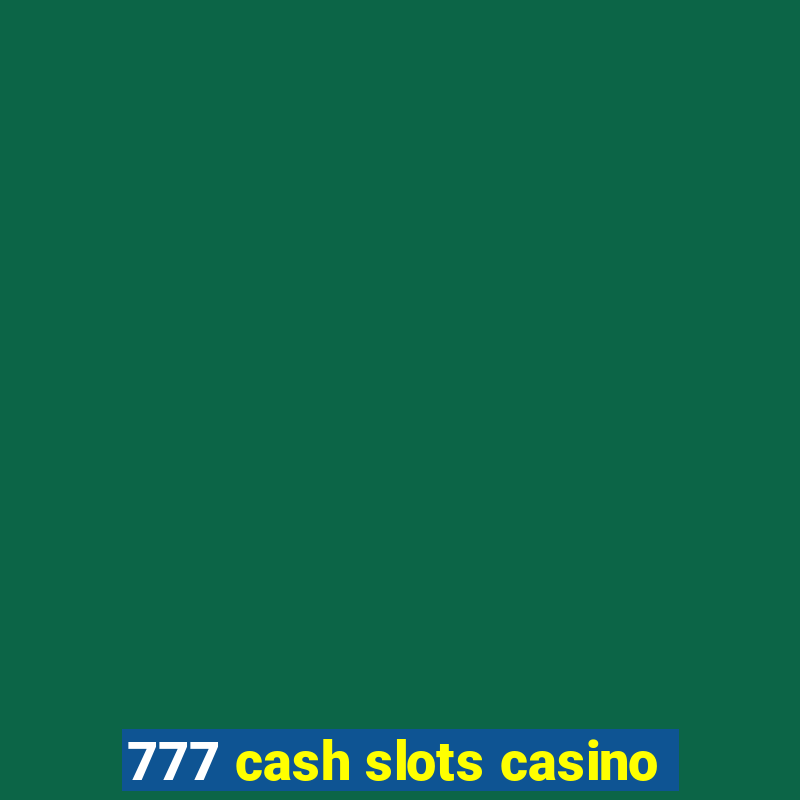 777 cash slots casino