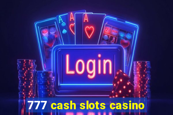 777 cash slots casino