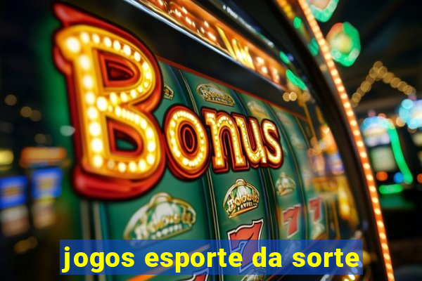 jogos esporte da sorte